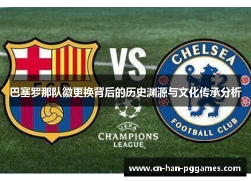 巴塞罗那队徽更换背后的历史渊源与文化传承分析