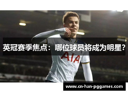 英冠赛季焦点：哪位球员将成为明星？