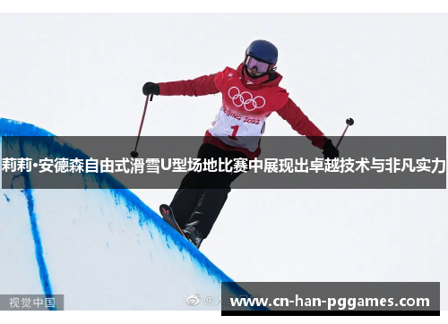 莉莉·安德森自由式滑雪U型场地比赛中展现出卓越技术与非凡实力 莉莉·安德森自由式滑雪U型场地比赛中展现出卓越技术与非凡实力