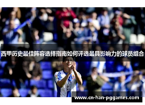 西甲历史最佳阵容选择指南如何评选最具影响力的球员组合