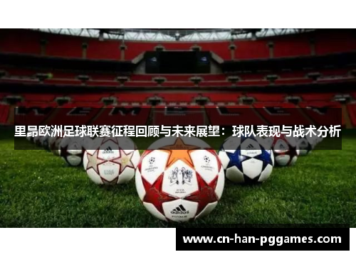 里昂欧洲足球联赛征程回顾与未来展望：球队表现与战术分析