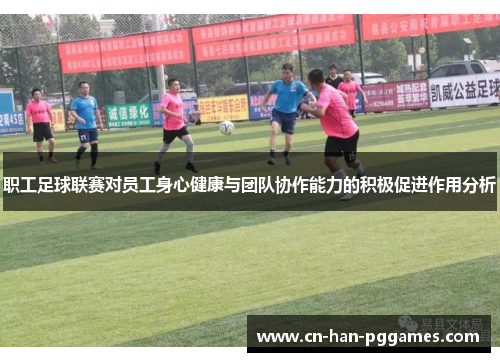职工足球联赛对员工身心健康与团队协作能力的积极促进作用分析