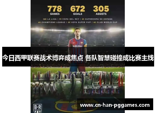 今日西甲联赛战术博弈成焦点 各队智慧碰撞成比赛主线