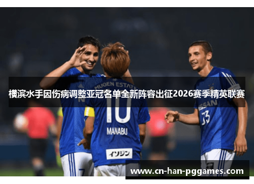 横滨水手因伤病调整亚冠名单全新阵容出征2026赛季精英联赛