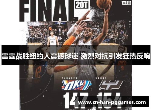 雷霆战胜纽约人震撼球迷 激烈对抗引发狂热反响